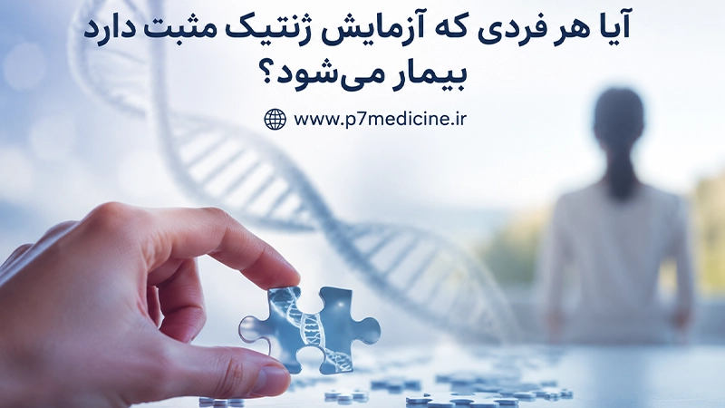 آیا هر فردی که آزمایش ژنتیک مثبت دارد بیمار می‌ شود
